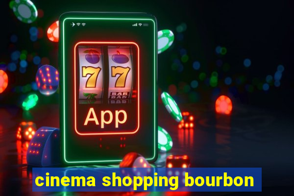 cinema shopping bourbon